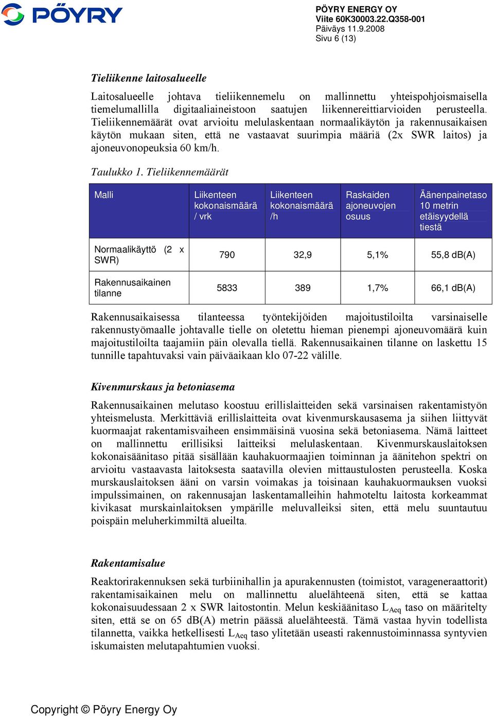 perusteella. Tieliikennemäärät ovat arvioitu melulaskentaan normaalikäytön ja rakennusaikaisen käytön mukaan siten, että ne vastaavat suurimpia määriä (2x SWR laitos) ja ajoneuvonopeuksia 60 km/h.