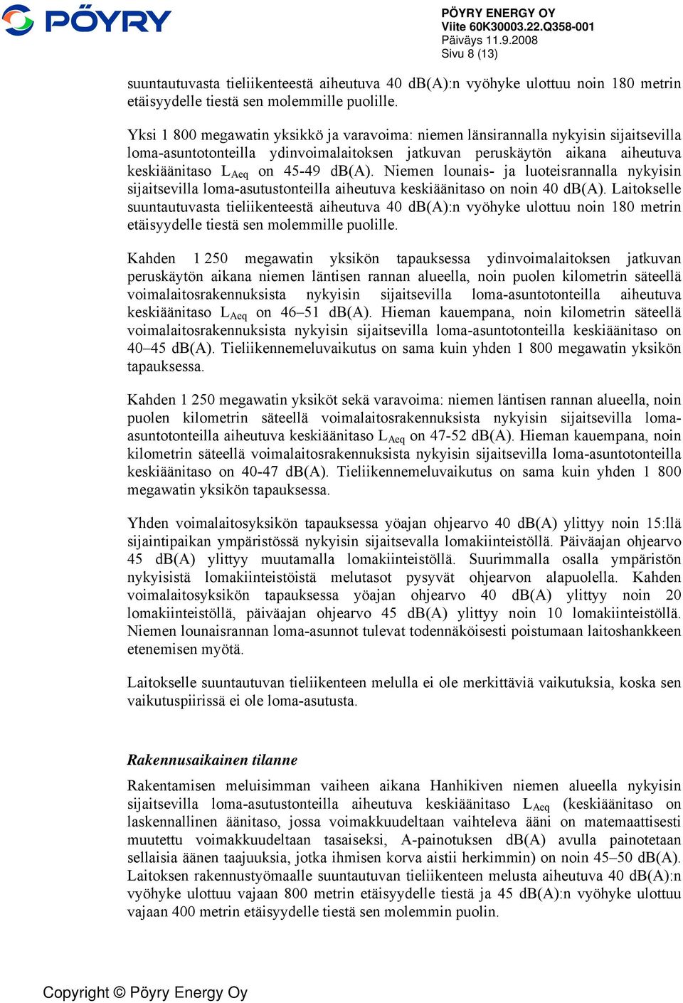 Niemen lounais- ja luoteisrannalla nykyisin sijaitsevilla loma-asutustonteilla aiheutuva keskiäänitaso on noin 40 db(a).