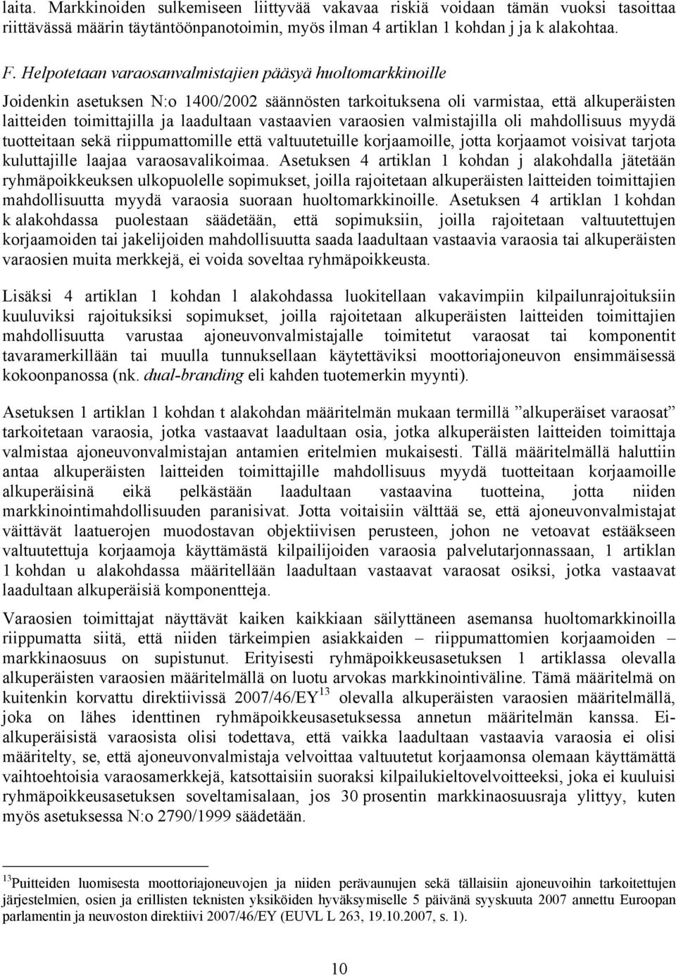 vastaavien varaosien valmistajilla oli mahdollisuus myydä tuotteitaan sekä riippumattomille että valtuutetuille korjaamoille, jotta korjaamot voisivat tarjota kuluttajille laajaa varaosavalikoimaa.