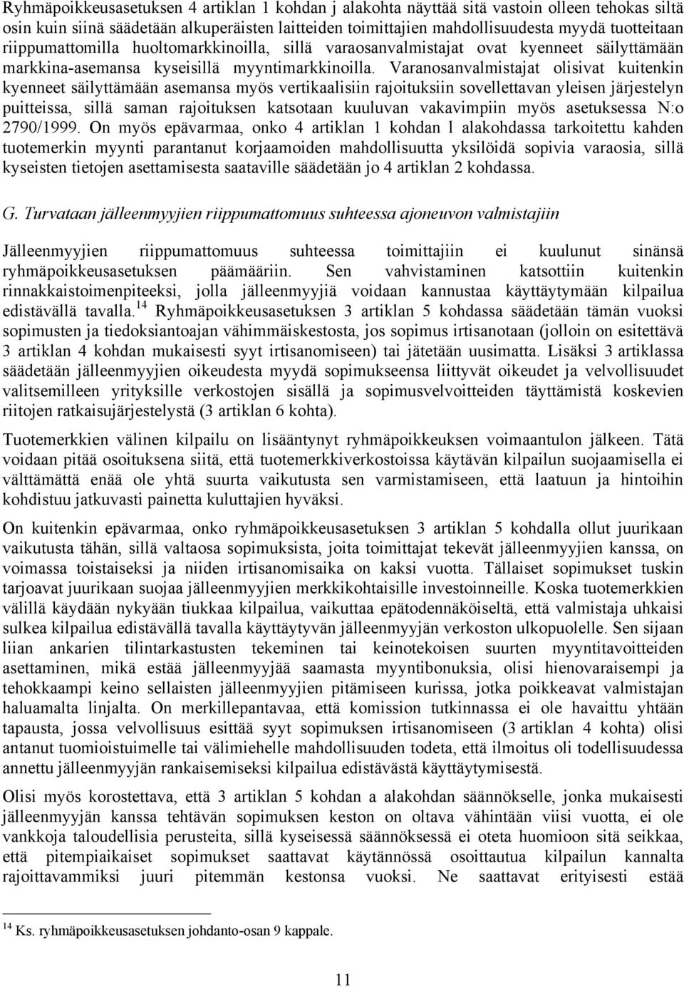 Varanosanvalmistajat olisivat kuitenkin kyenneet säilyttämään asemansa myös vertikaalisiin rajoituksiin sovellettavan yleisen järjestelyn puitteissa, sillä saman rajoituksen katsotaan kuuluvan