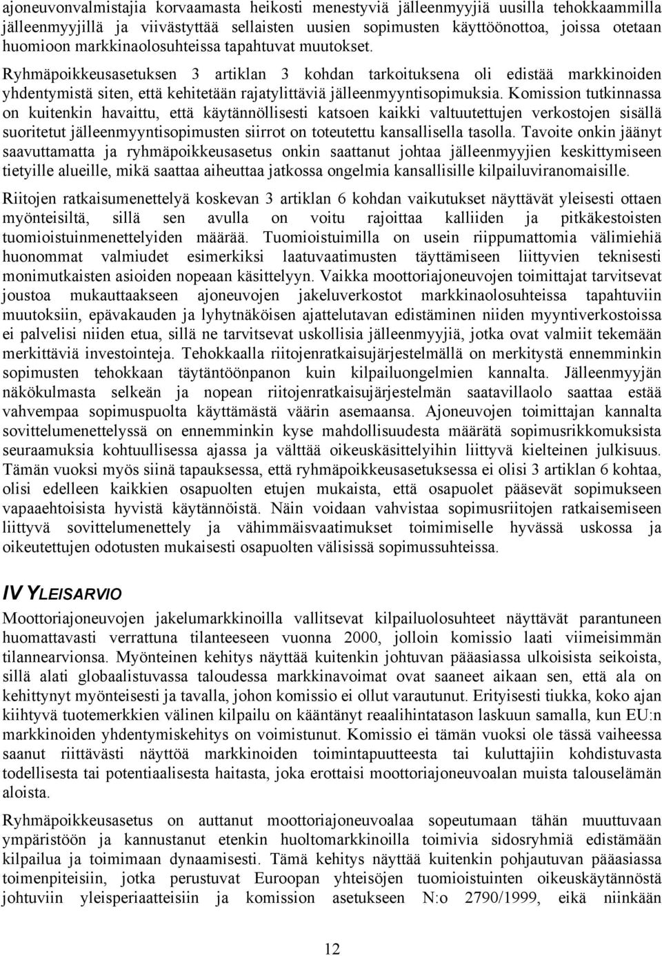 Komission tutkinnassa on kuitenkin havaittu, että käytännöllisesti katsoen kaikki valtuutettujen verkostojen sisällä suoritetut jälleenmyyntisopimusten siirrot on toteutettu kansallisella tasolla.