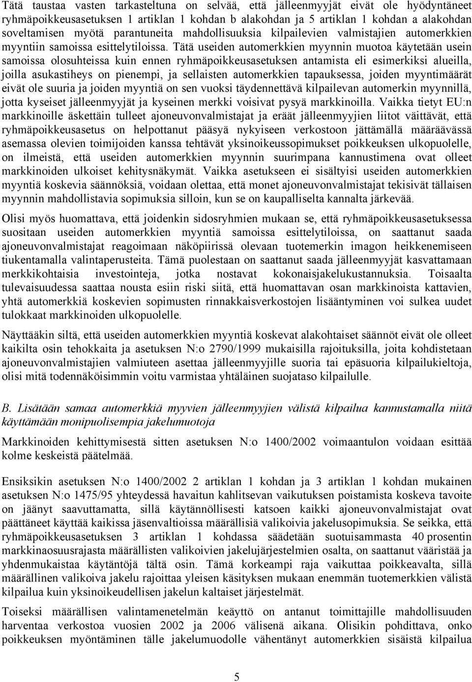 Tätä useiden automerkkien myynnin muotoa käytetään usein samoissa olosuhteissa kuin ennen ryhmäpoikkeusasetuksen antamista eli esimerkiksi alueilla, joilla asukastiheys on pienempi, ja sellaisten