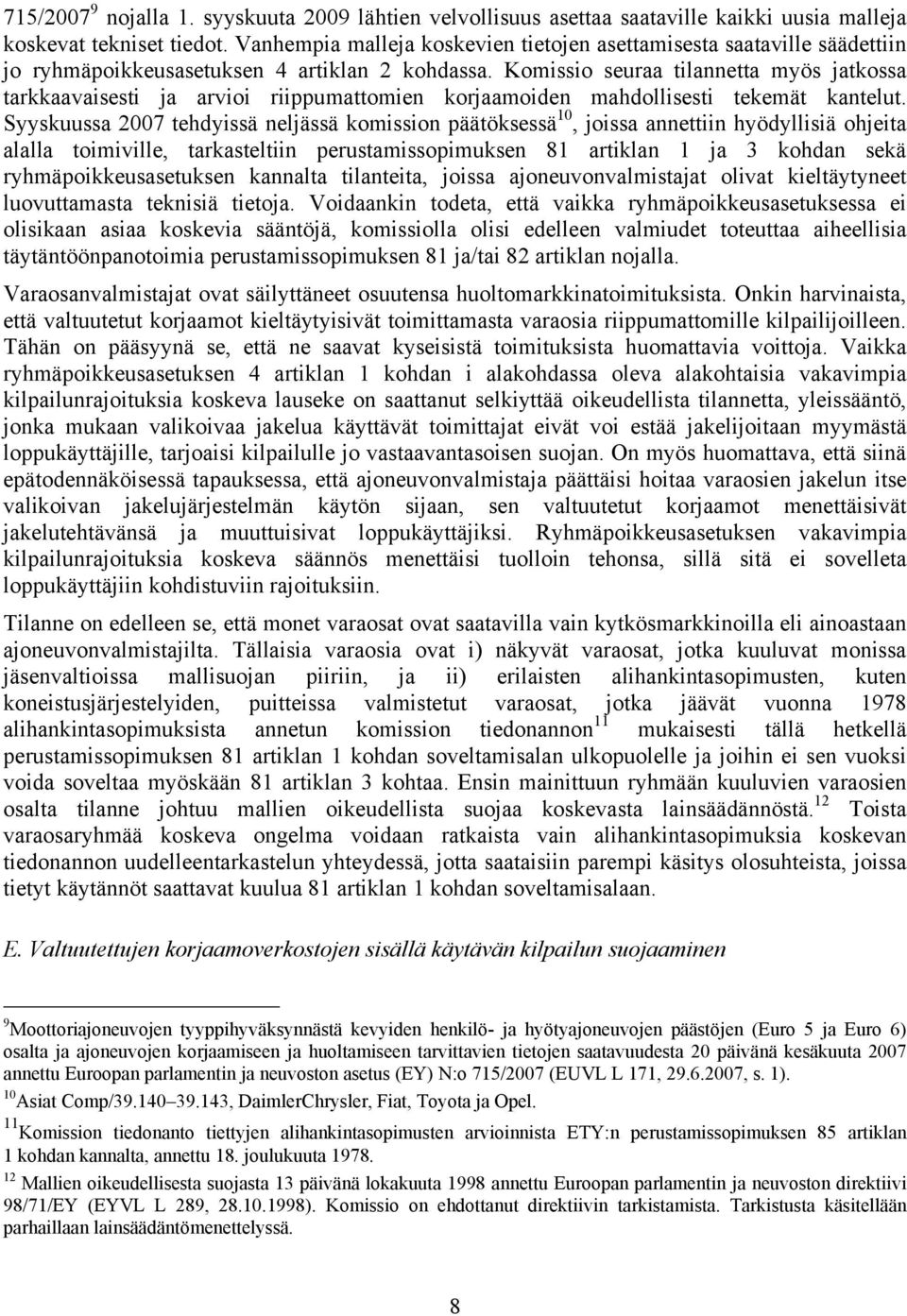 Komissio seuraa tilannetta myös jatkossa tarkkaavaisesti ja arvioi riippumattomien korjaamoiden mahdollisesti tekemät kantelut.