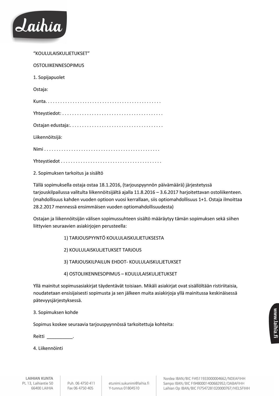 Sopimuksen tarkoitus ja sisältö Tällä sopimuksella ostaja ostaa 18.1.2016, (tarjouspyynnön päivämäärä) järjestetyssä tarjouskilpailussa valitulta liikennöitsijältä ajalla 11.8.2016 3.6.2017 harjoitettavan ostoliikenteen.