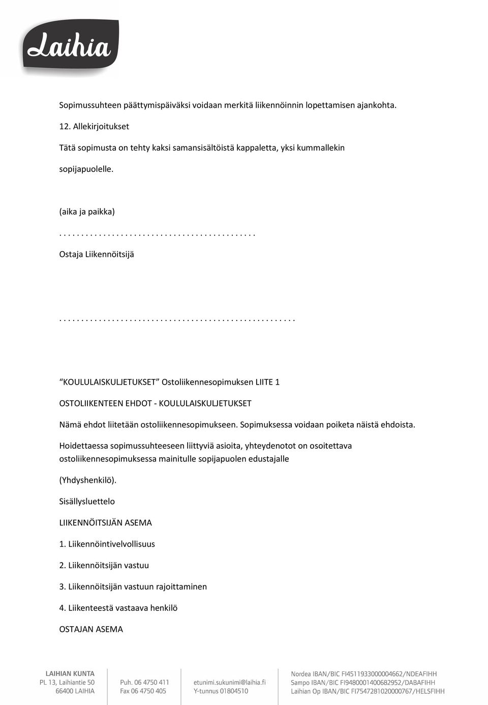 ..................................................... KOULULAISKULJETUKSET Ostoliikennesopimuksen LIITE 1 OSTOLIIKENTEEN EHDOT - KOULULAISKULJETUKSET Nämä ehdot liitetään ostoliikennesopimukseen.
