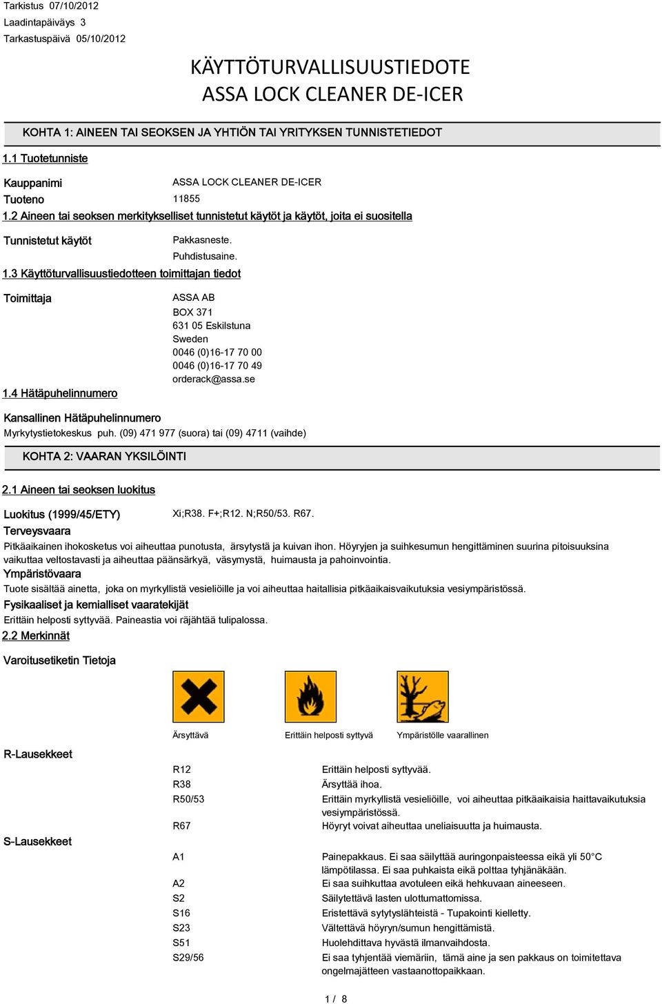 4 Hätäpuhelinnumero ASSA AB BOX 371 631 05 Eskilstuna Sweden 0046 (0)16-17 70 00 0046 (0)16-17 70 49 orderack@assa.se Kansallinen Hätäpuhelinnumero Myrkytystietokeskus puh.