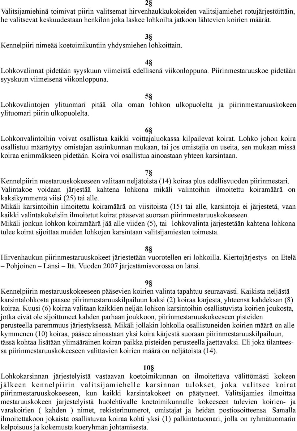 5 Lohkovalintojen ylituomari pitää olla oman lohkon ulkopuolelta ja piirinmestaruuskokeen ylituomari piirin ulkopuolelta.