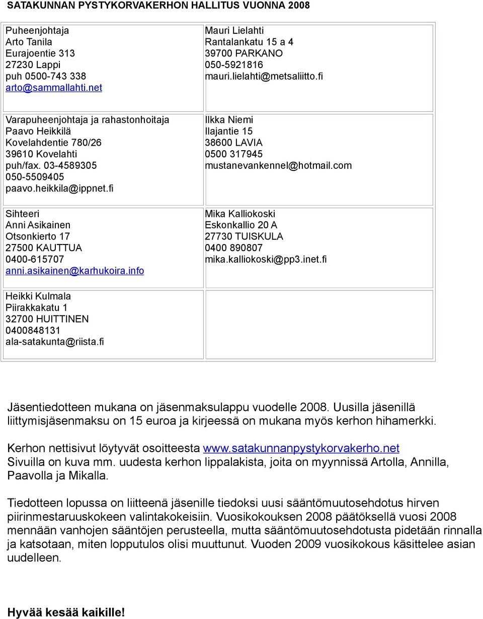 03-4589305 050-5509405 paavo.heikkila@ippnet.fi Sihteeri Anni Asikainen Otsonkierto 17 27500 KAUTTUA 0400-615707 anni.asikainen@karhukoira.