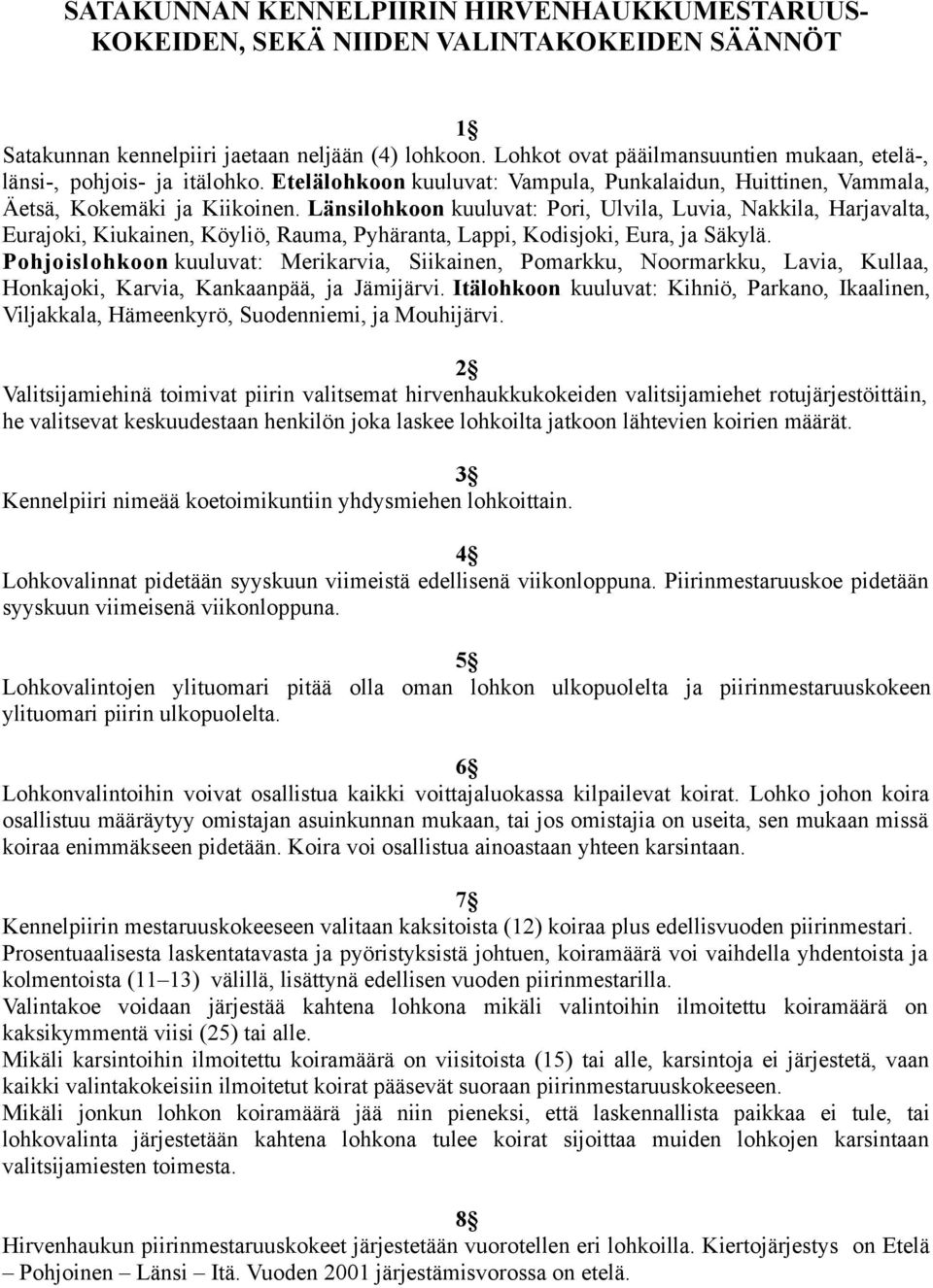 Länsilohkoon kuuluvat: Pori, Ulvila, Luvia, Nakkila, Harjavalta, Eurajoki, Kiukainen, Köyliö, Rauma, Pyhäranta, Lappi, Kodisjoki, Eura, ja Säkylä.