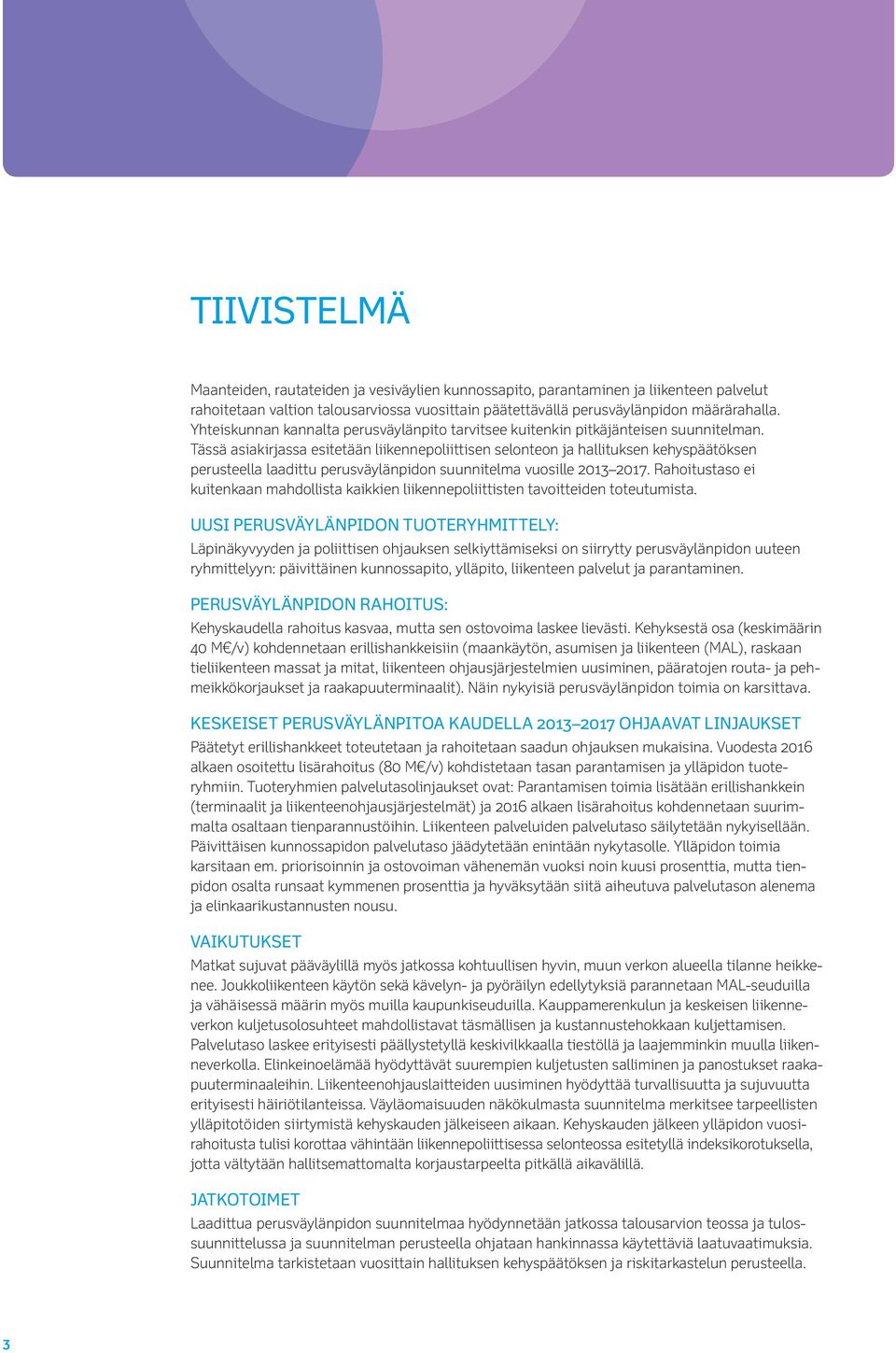 Tässä asiakirjassa esitetään liikennepoliittisen selonteon ja hallituksen kehyspäätöksen perusteella laadittu perusväylänpidon suunnitelma vuosille 2013 2017.