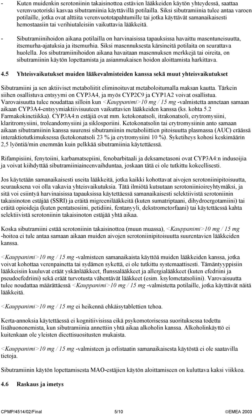 - Sibutramiinihoidon aikana potilailla on harvinaisissa tapauksissa havaittu masentuneisuutta, itsemurha-ajatuksia ja itsemurhia. Siksi masennuksesta kärsineitä potilaita on seurattava huolella.