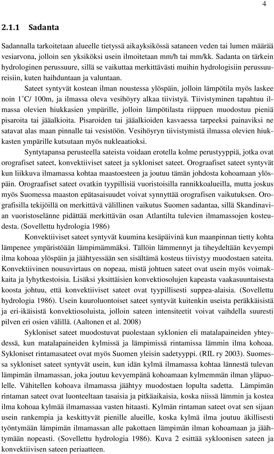 Sateet syntyvät kostean ilman noustessa ylöspäin, jolloin lämpötila myös laskee noin 1 C/ 100m, ja ilmassa oleva vesihöyry alkaa tiivistyä.