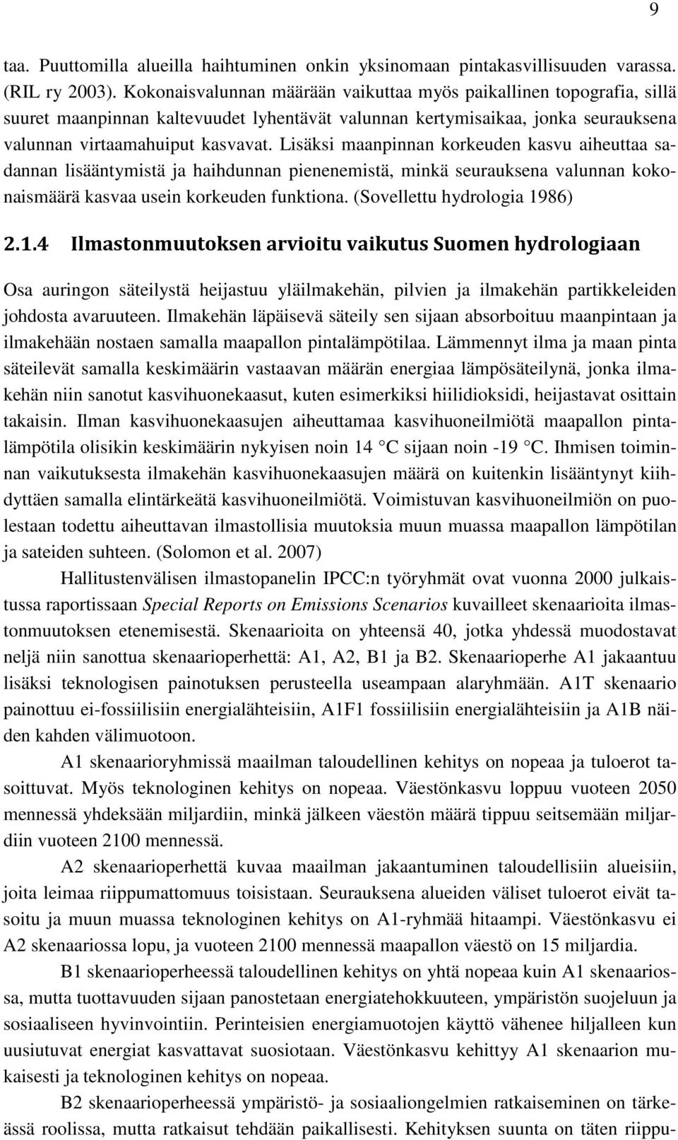 Lisäksi maanpinnan korkeuden kasvu aiheuttaa sadannan lisääntymistä ja haihdunnan pienenemistä, minkä seurauksena valunnan kokonaismäärä kasvaa usein korkeuden funktiona.