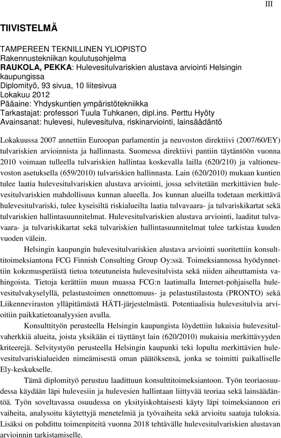 Perttu Hyöty Avainsanat: hulevesi, hulevesitulva, riskinarviointi, lainsäädäntö Lokakuussa 2007 annettiin Euroopan parlamentin ja neuvoston direktiivi (2007/60/EY) tulvariskien arvioinnista ja