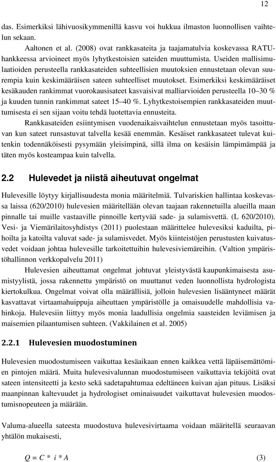 Useiden mallisimulaatioiden perusteella rankkasateiden suhteellisien muutoksien ennustetaan olevan suurempia kuin keskimääräisen sateen suhteelliset muutokset.