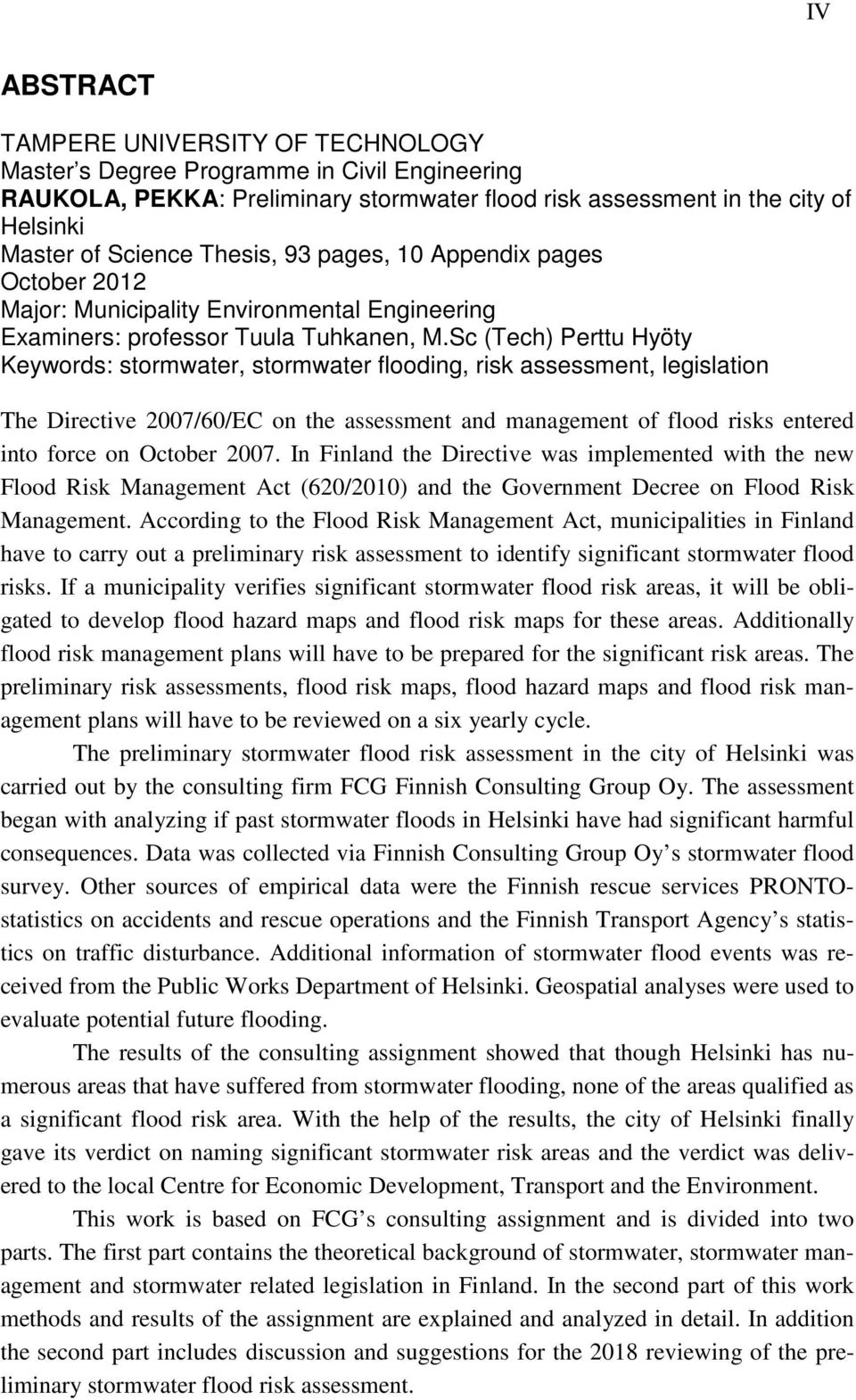 Sc (Tech) Perttu Hyöty Keywords: stormwater, stormwater flooding, risk assessment, legislation The Directive 2007/60/EC on the assessment and management of flood risks entered into force on October