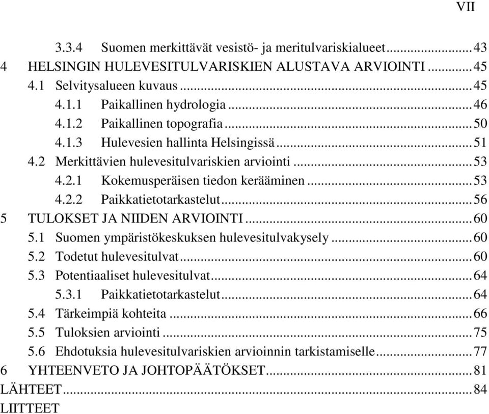 .. 56 5 TULOKSET JA NIIDEN ARVIOINTI... 60 5.1 Suomen ympäristökeskuksen hulevesitulvakysely... 60 5.2 Todetut hulevesitulvat... 60 5.3 Potentiaaliset hulevesitulvat... 64 5.3.1 Paikkatietotarkastelut.