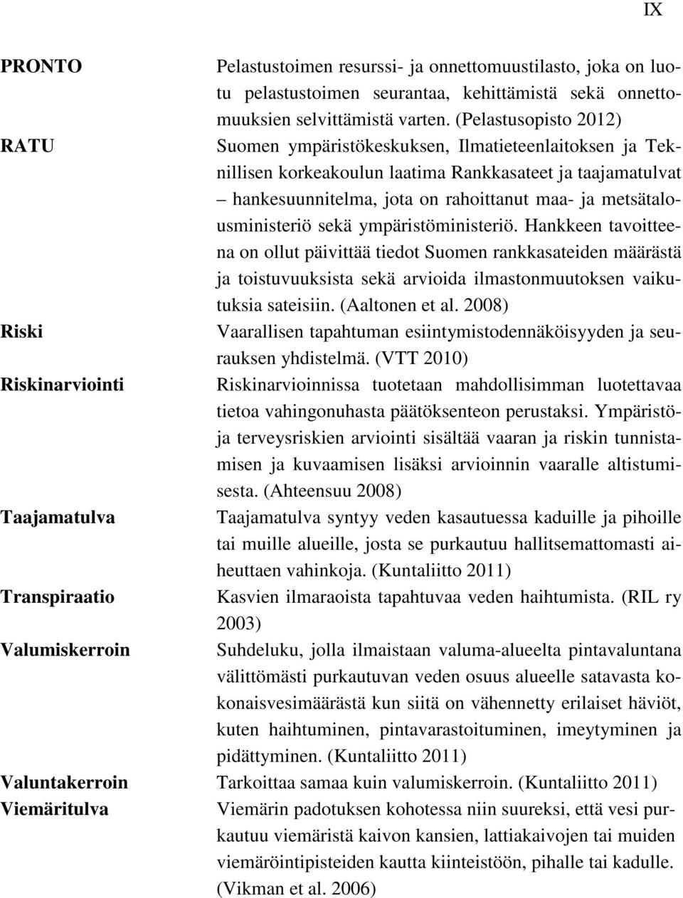 metsätalousministeriö sekä ympäristöministeriö. Hankkeen tavoitteena on ollut päivittää tiedot Suomen rankkasateiden määrästä ja toistuvuuksista sekä arvioida ilmastonmuutoksen vaikutuksia sateisiin.