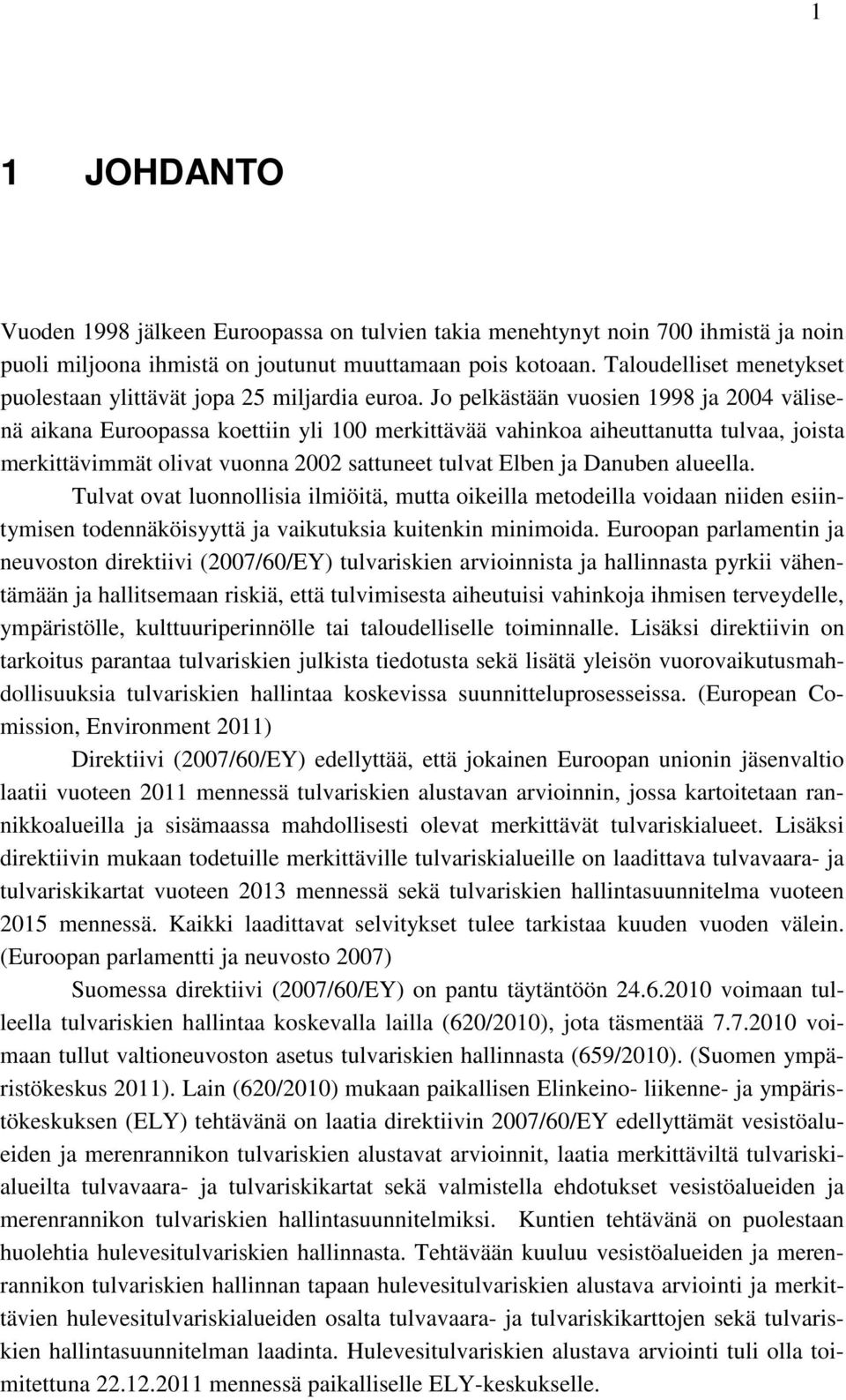 Jo pelkästään vuosien 1998 ja 2004 välisenä aikana Euroopassa koettiin yli 100 merkittävää vahinkoa aiheuttanutta tulvaa, joista merkittävimmät olivat vuonna 2002 sattuneet tulvat Elben ja Danuben