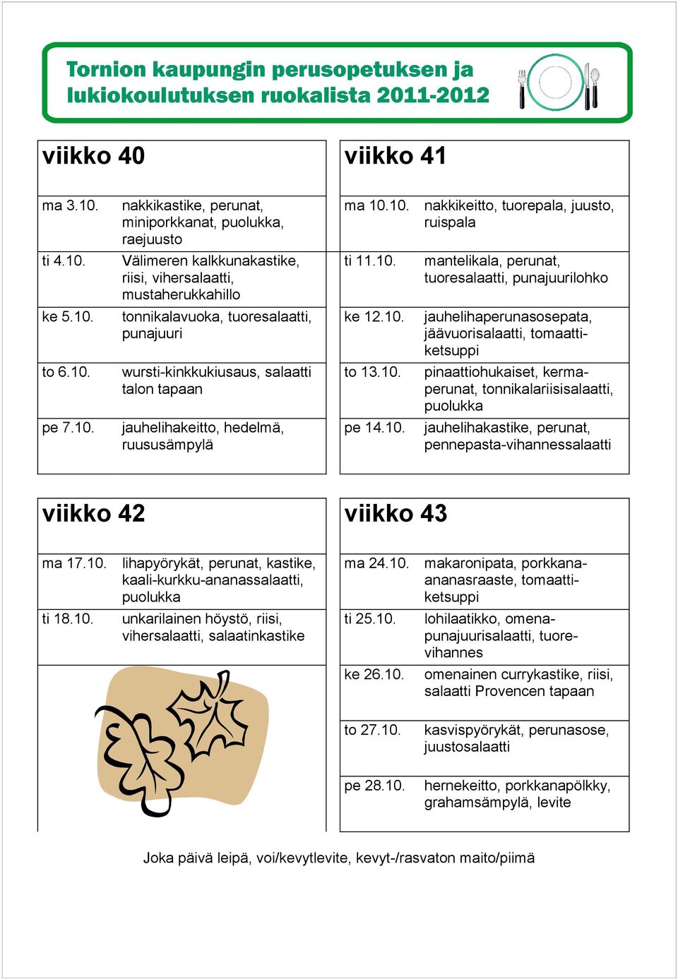 10. pennepasta-vihannes viikko 42 viikko 43 ma 17.10. kaali-kurkku-ananas, ma 24.10. makaronipata, porkkanaananasraaste, ti 18.10. viher, salaatinkastike ti 25.