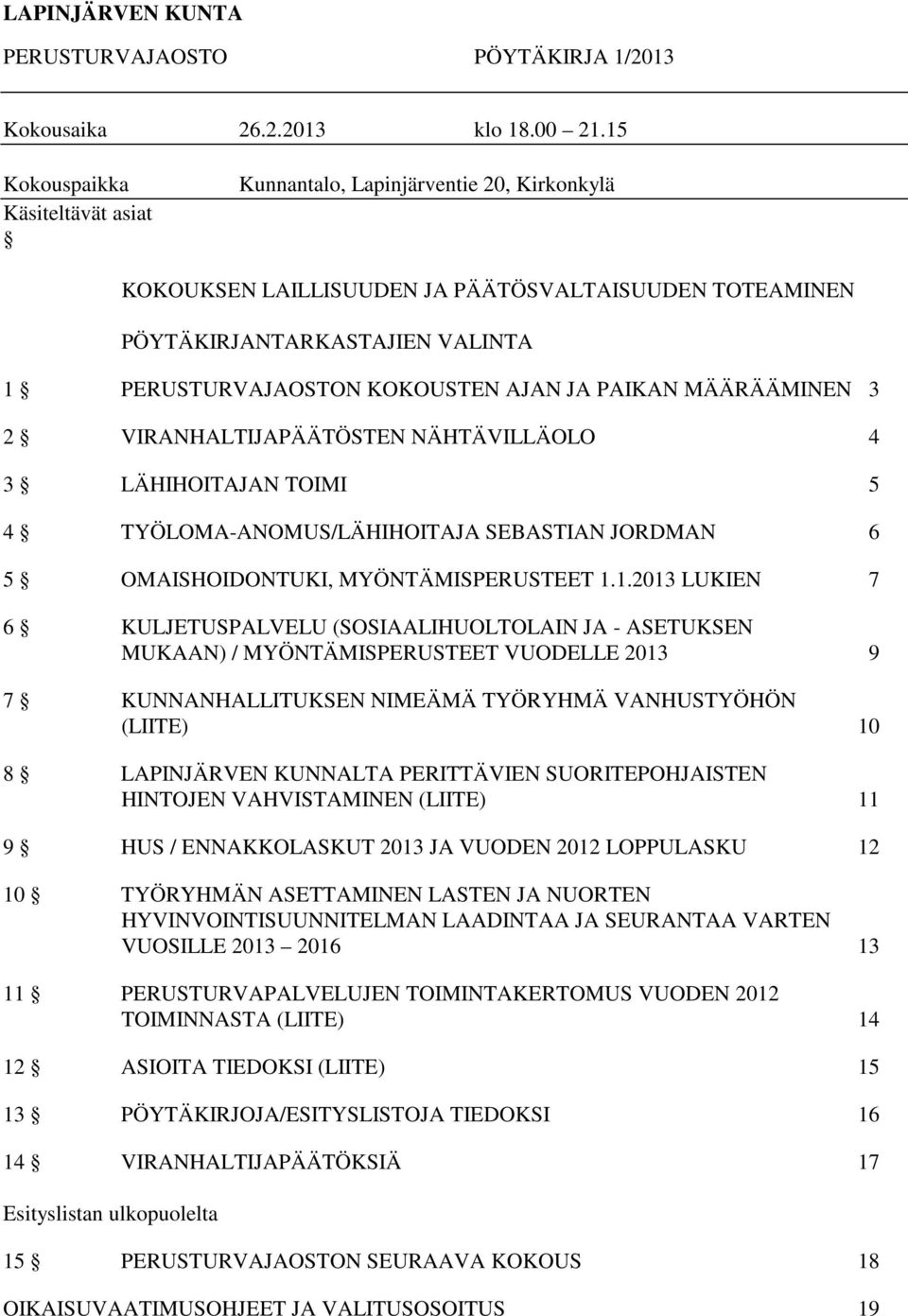 JA PAIKAN MÄÄRÄÄMINEN 3 2 VIRANHALTIJAPÄÄTÖSTEN NÄHTÄVILLÄOLO 4 3 LÄHIHOITAJAN TOIMI 5 4 TYÖLOMA-ANOMUS/LÄHIHOITAJA SEBASTIAN JORDMAN 6 5 OMAISHOIDONTUKI, MYÖNTÄMISPERUSTEET 1.