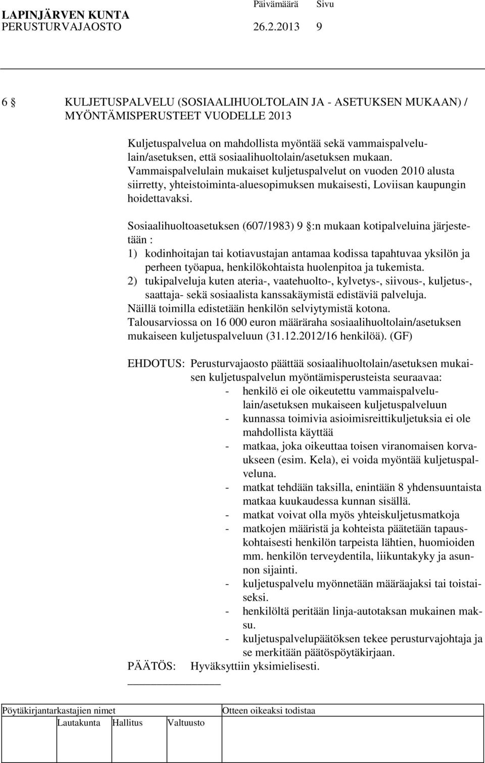 sosiaalihuoltolain/asetuksen mukaan. Vammaispalvelulain mukaiset kuljetuspalvelut on vuoden 2010 alusta siirretty, yhteistoiminta-aluesopimuksen mukaisesti, Loviisan kaupungin hoidettavaksi.