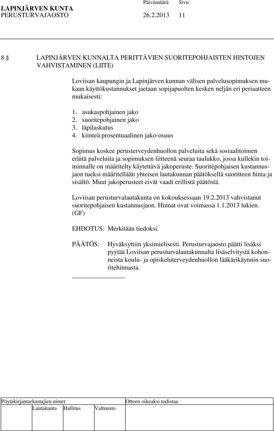 sopijapuolten kesken neljän eri periaatteen mukaisesti: 1. asukaspohjainen jako 2. suoritepohjainen jako 3. läpilaskutus 4.