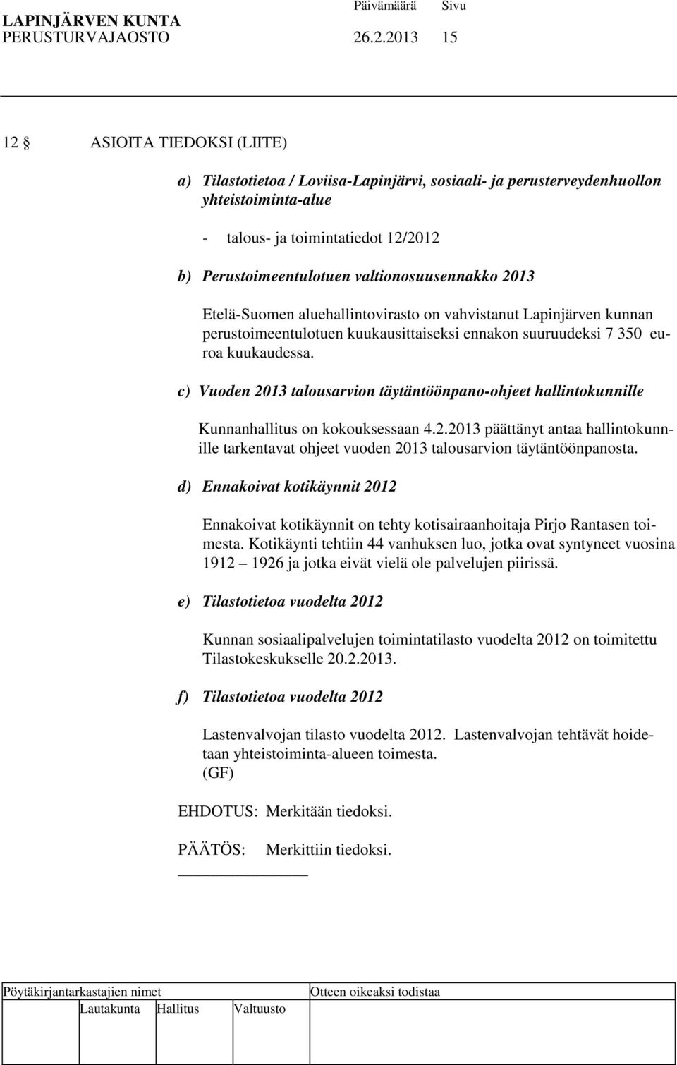valtionosuusennakko 2013 Etelä-Suomen aluehallintovirasto on vahvistanut Lapinjärven kunnan perustoimeentulotuen kuukausittaiseksi ennakon suuruudeksi 7 350 euroa kuukaudessa.