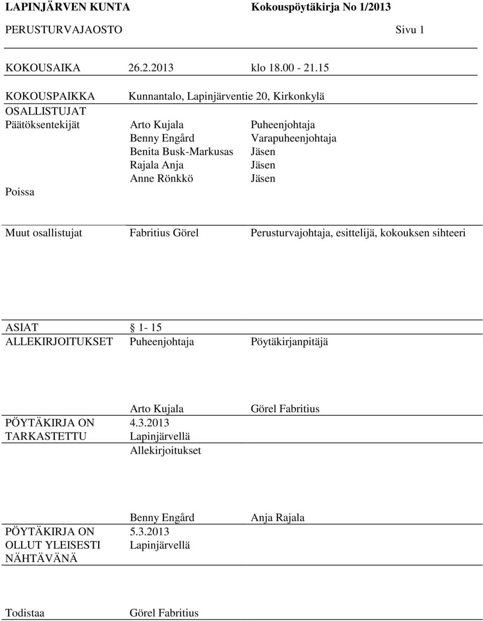 Rönkkö Puheenjohtaja Varapuheenjohtaja Jäsen Jäsen Jäsen Muut osallistujat Fabritius Görel Perusturvajohtaja, esittelijä, kokouksen sihteeri ASIAT 1-15