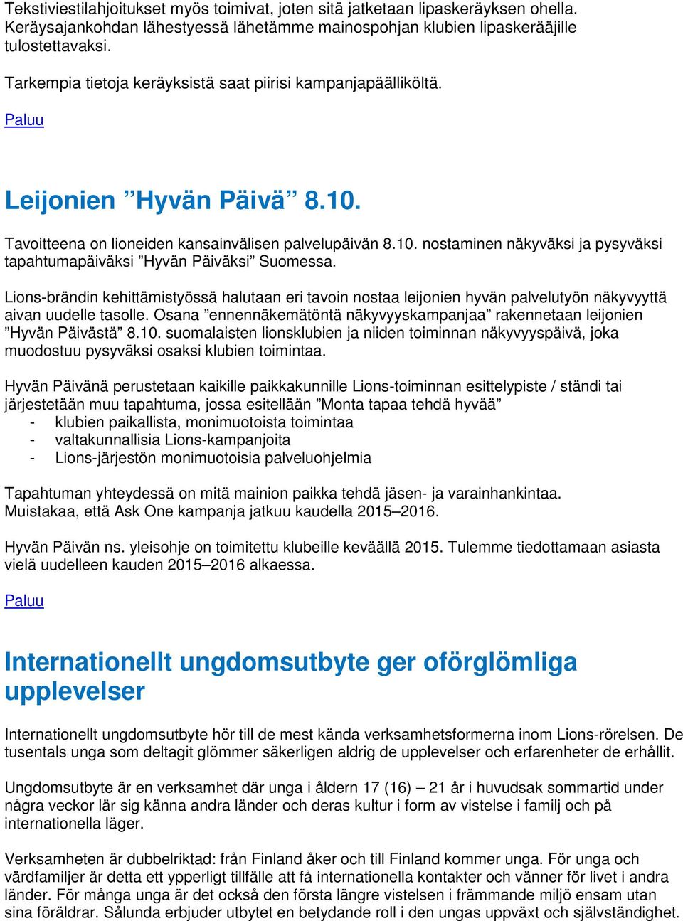 Lions-brändin kehittämistyössä halutaan eri tavoin nostaa leijonien hyvän palvelutyön näkyvyyttä aivan uudelle tasolle. Osana ennennäkemätöntä näkyvyyskampanjaa rakennetaan leijonien Hyvän Päivästä 8.