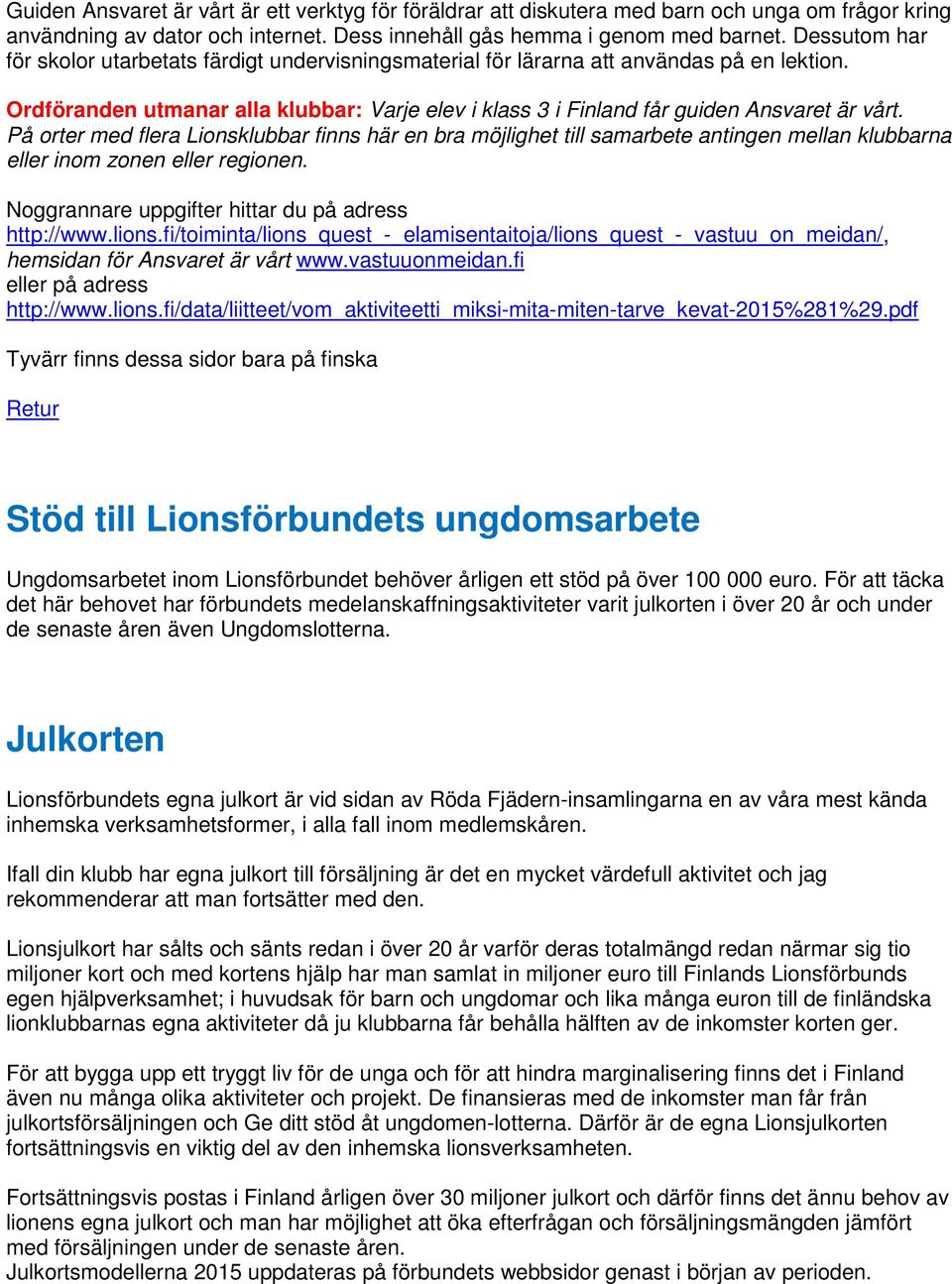 På orter med flera Lionsklubbar finns här en bra möjlighet till samarbete antingen mellan klubbarna eller inom zonen eller regionen. Noggrannare uppgifter hittar du på adress http://www.lions.