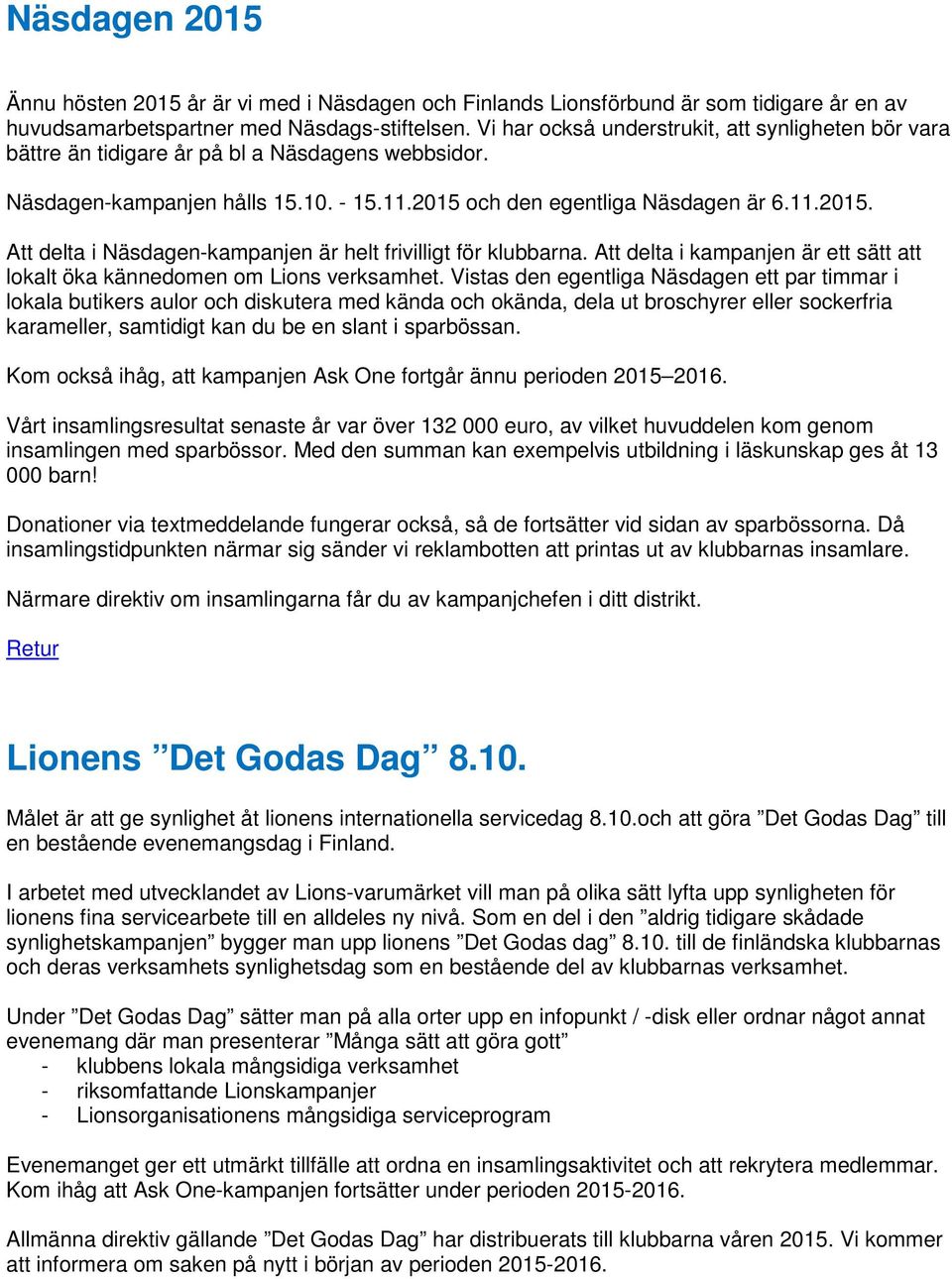 och den egentliga Näsdagen är 6.11.2015. Att delta i Näsdagen-kampanjen är helt frivilligt för klubbarna. Att delta i kampanjen är ett sätt att lokalt öka kännedomen om Lions verksamhet.