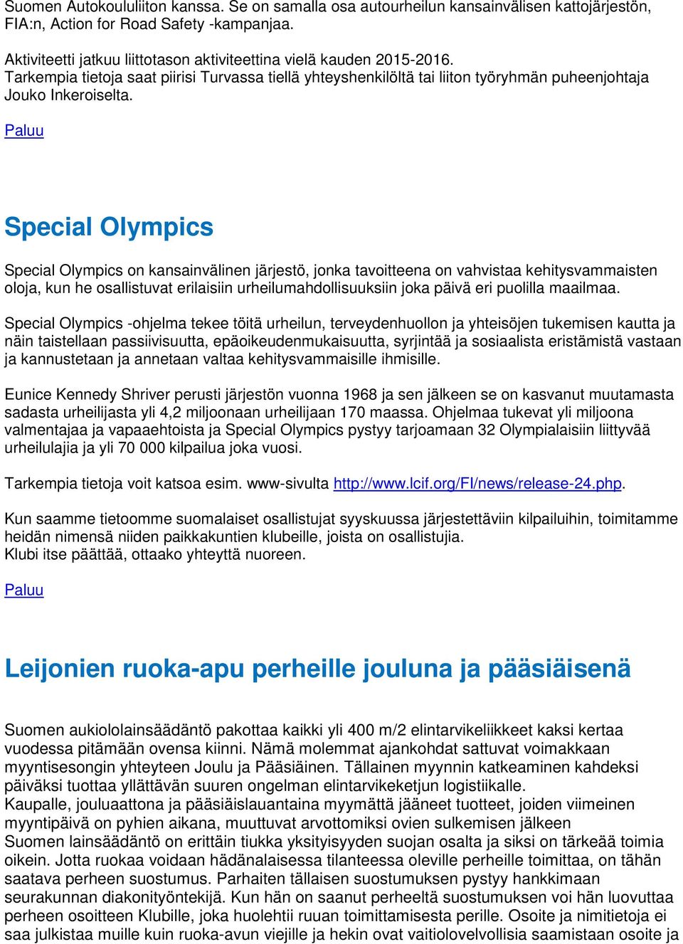 Special Olympics Special Olympics on kansainvälinen järjestö, jonka tavoitteena on vahvistaa kehitysvammaisten oloja, kun he osallistuvat erilaisiin urheilumahdollisuuksiin joka päivä eri puolilla