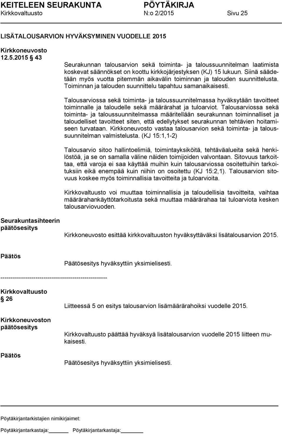 Talousarviossa sekä toiminta- ja taloussuunnitelmassa hyväksytään tavoitteet toiminnalle ja taloudelle sekä määrärahat ja tuloarviot.