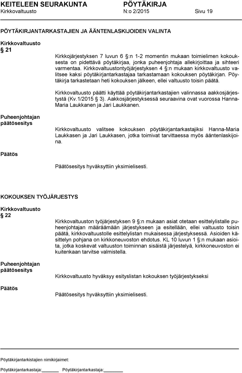 Pöytäkirja tarkastetaan heti kokouksen jälkeen, ellei valtuusto toisin päätä. päätti käyttää pöytäkirjantarkastajien valinnassa aakkosjärjestystä (Kv.1/2015 3).