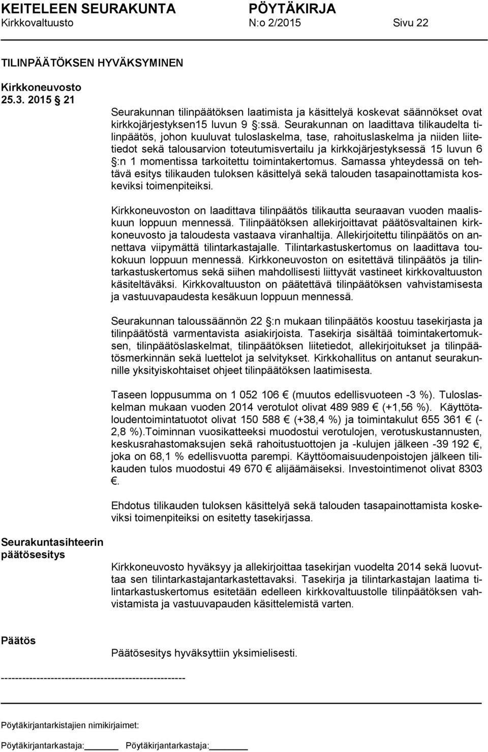 :n 1 momentissa tarkoitettu toimintakertomus. Samassa yhteydessä on tehtävä esitys tilikauden tuloksen käsittelyä sekä talouden tasapainottamista koskeviksi toimenpiteiksi.