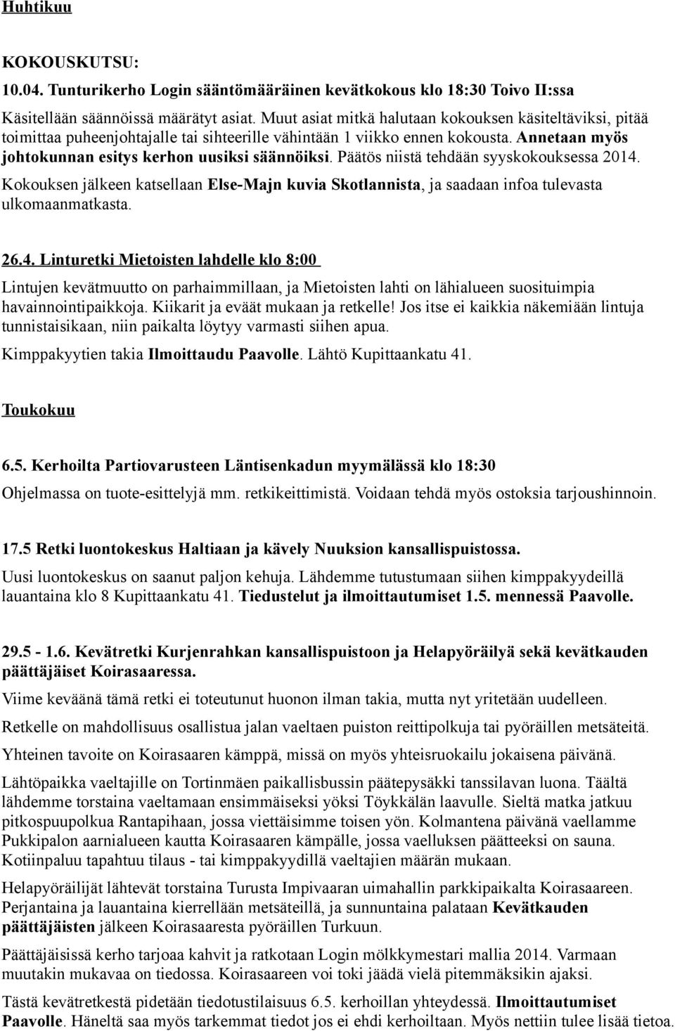 Päätös niistä tehdään syyskokouksessa 2014. Kokouksen jälkeen katsellaan Else-Majn kuvia Skotlannista, ja saadaan infoa tulevasta ulkomaanmatkasta. 26.4. Linturetki Mietoisten lahdelle klo 8:00 Lintujen kevätmuutto on parhaimmillaan, ja Mietoisten lahti on lähialueen suosituimpia havainnointipaikkoja.