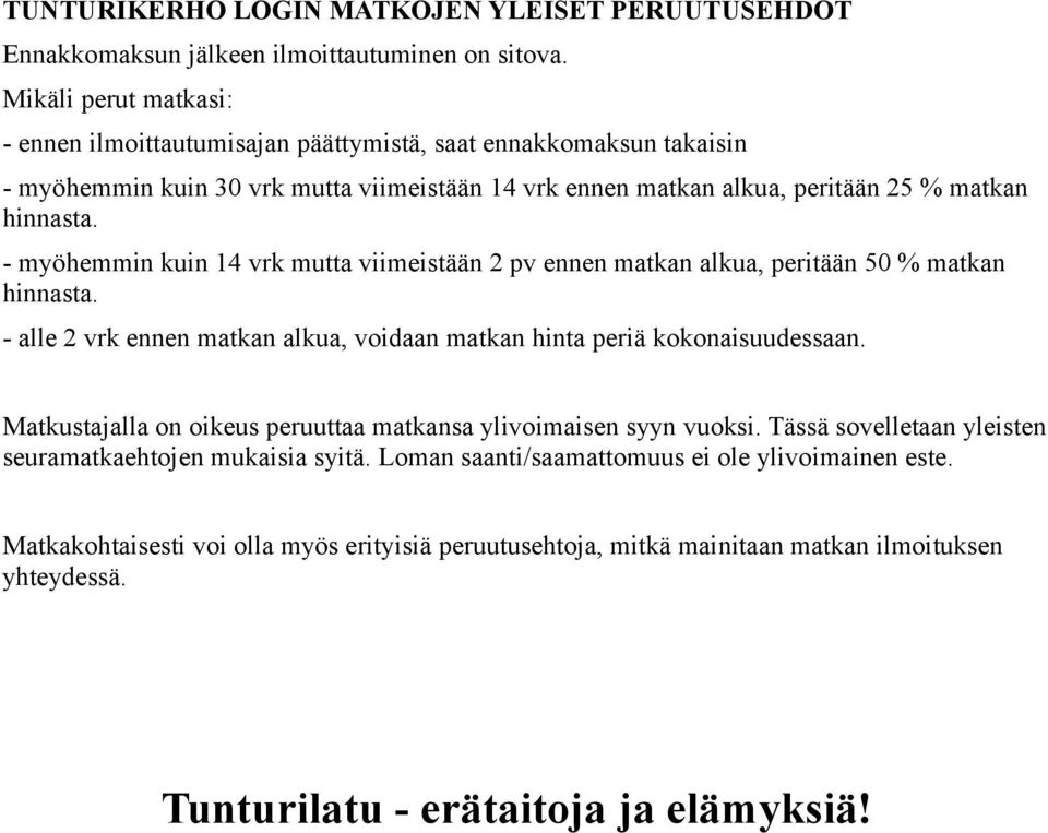 - myöhemmin kuin 14 vrk mutta viimeistään 2 pv ennen matkan alkua, peritään 50 % matkan hinnasta. - alle 2 vrk ennen matkan alkua, voidaan matkan hinta periä kokonaisuudessaan.