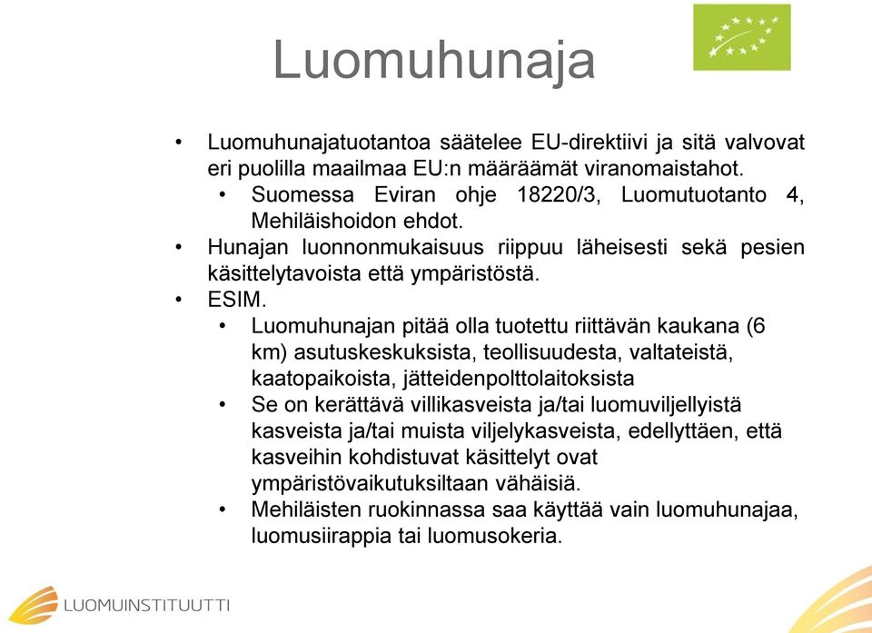 Luomuhunajan pitää olla tuotettu riittävän kaukana (6 km) asutuskeskuksista, teollisuudesta, valtateistä, kaatopaikoista, jätteidenpolttolaitoksista Se on kerättävä villikasveista