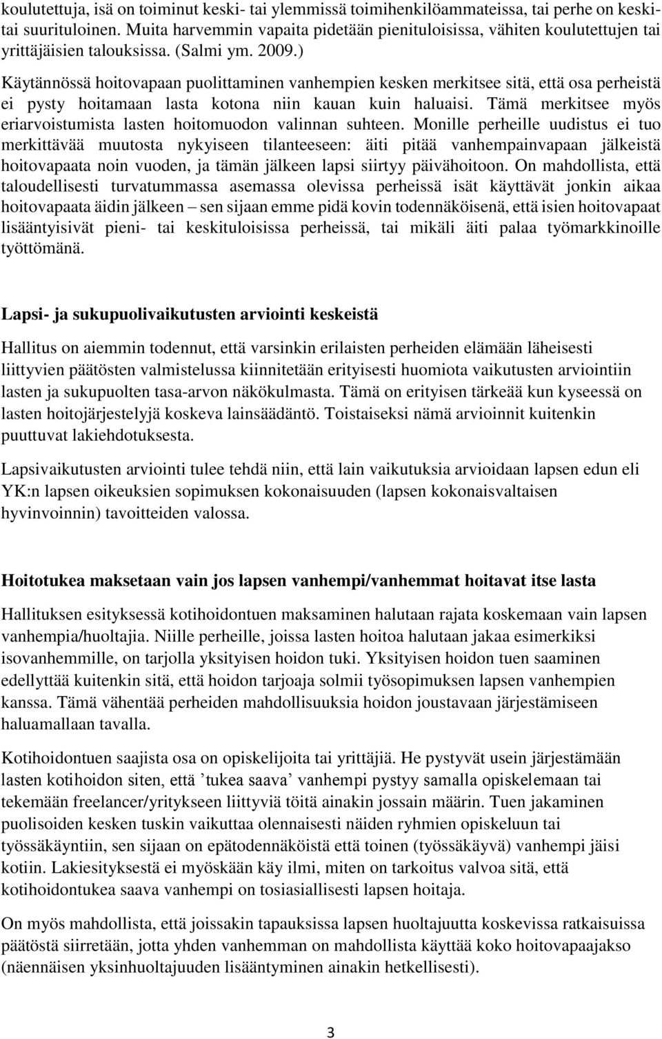 ) Käytännössä hoitovapaan puolittaminen vanhempien kesken merkitsee sitä, että osa perheistä ei pysty hoitamaan lasta kotona niin kauan kuin haluaisi.