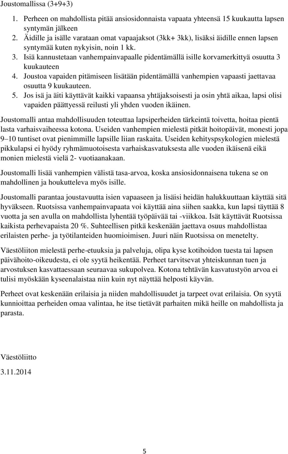 Joustoa vapaiden pitämiseen lisätään pidentämällä vanhempien vapaasti jaettavaa osuutta 9 kuukauteen. 5.