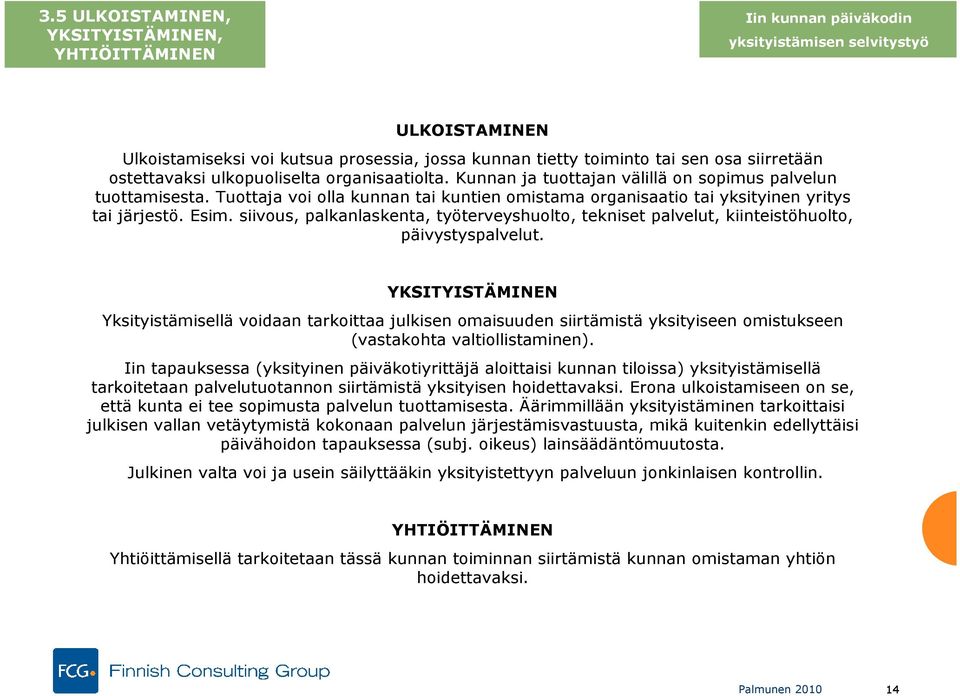 Tuottaja voi olla kunnan tai kuntien omistama organisaatio tai yksityinen yritys tai järjestö. Esim. siivous, palkanlaskenta, työterveyshuolto, tekniset palvelut, kiinteistöhuolto, päivystyspalvelut.