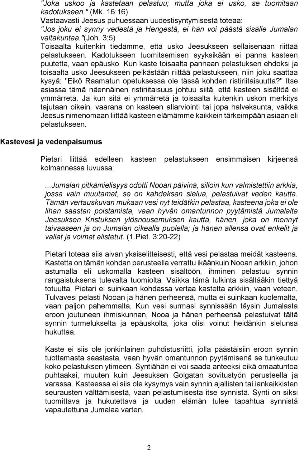 3:5) Toisaalta kuitenkin tiedämme, että usko Jeesukseen sellaisenaan riittää pelastukseen. Kadotukseen tuomitsemisen syyksikään ei panna kasteen puutetta, vaan epäusko.