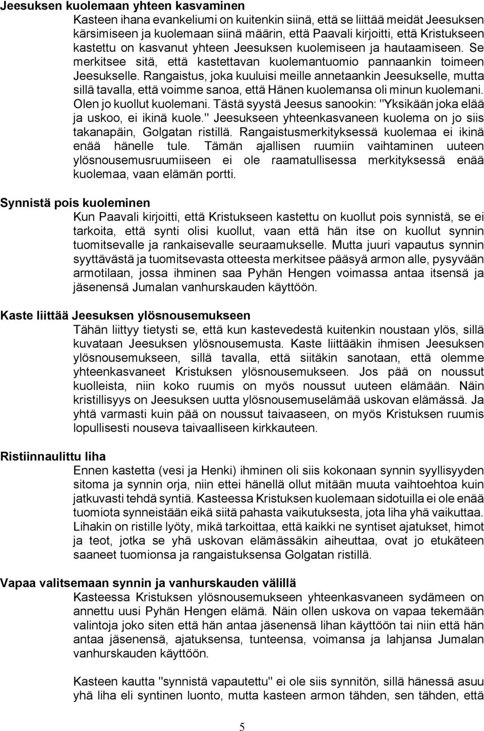 Rangaistus, joka kuuluisi meille annetaankin Jeesukselle, mutta sillä tavalla, että voimme sanoa, että Hänen kuolemansa oli minun kuolemani. Olen jo kuollut kuolemani.