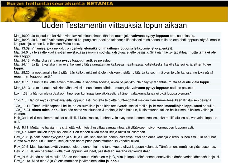 Mat_13:39 Vihamies, joka ne kylvi, on perkele; elonaika on maailman loppu, ja leikkuumiehet ovat enkelit. Mat_24:6 Ja te saatte kuulla sotien melskettä ja sanomia sodista; katsokaa, ettette peljästy.