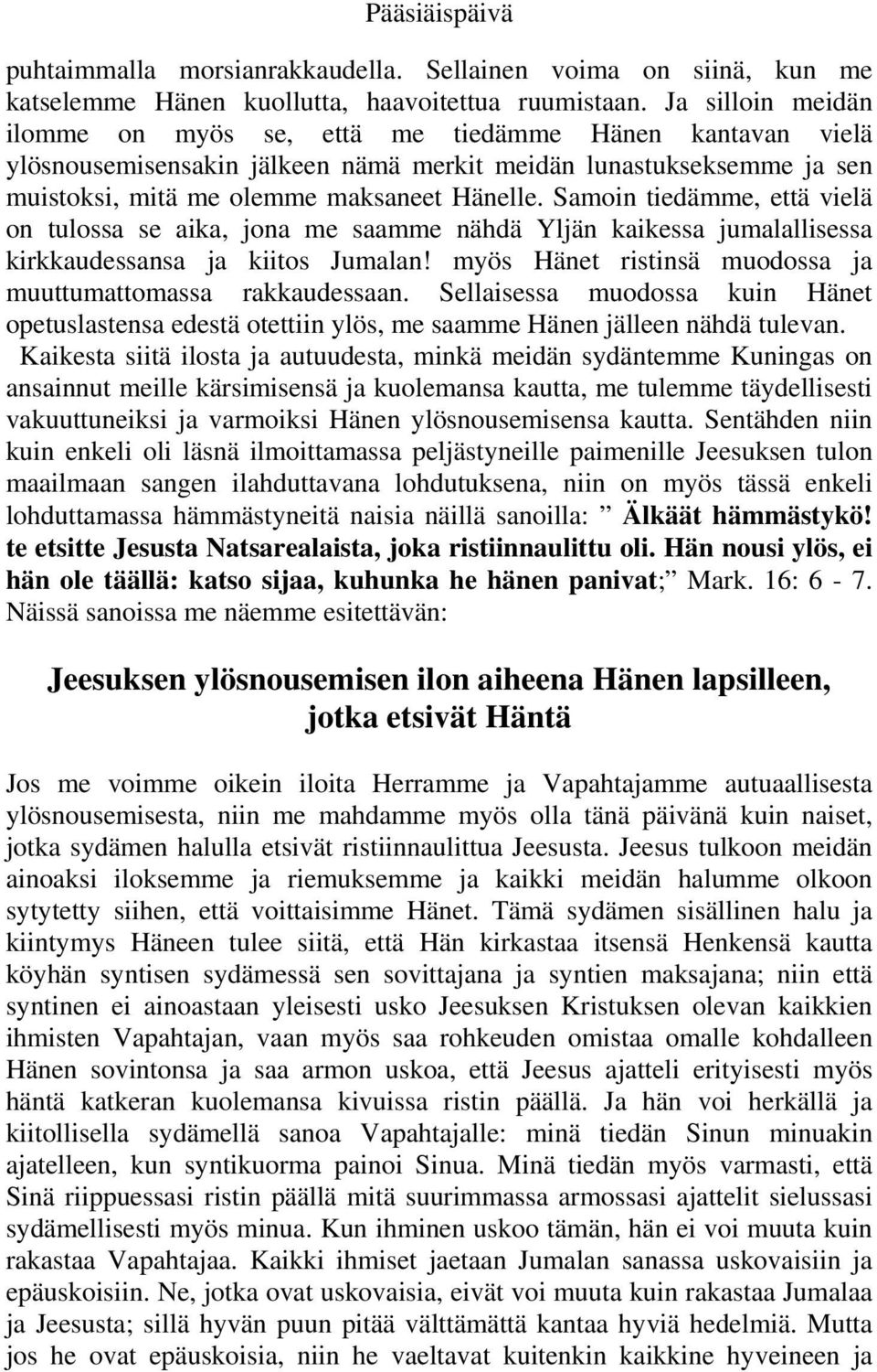 Samoin tiedämme, että vielä on tulossa se aika, jona me saamme nähdä Yljän kaikessa jumalallisessa kirkkaudessansa ja kiitos Jumalan! myös Hänet ristinsä muodossa ja muuttumattomassa rakkaudessaan.