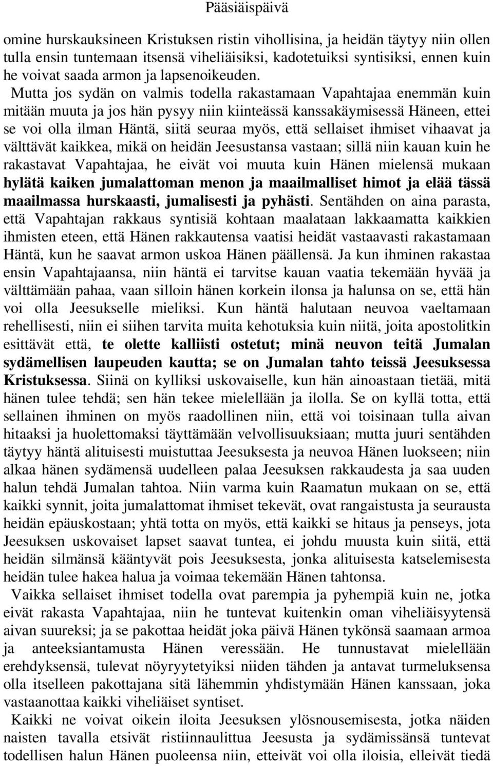 Mutta jos sydän on valmis todella rakastamaan Vapahtajaa enemmän kuin mitään muuta ja jos hän pysyy niin kiinteässä kanssakäymisessä Häneen, ettei se voi olla ilman Häntä, siitä seuraa myös, että