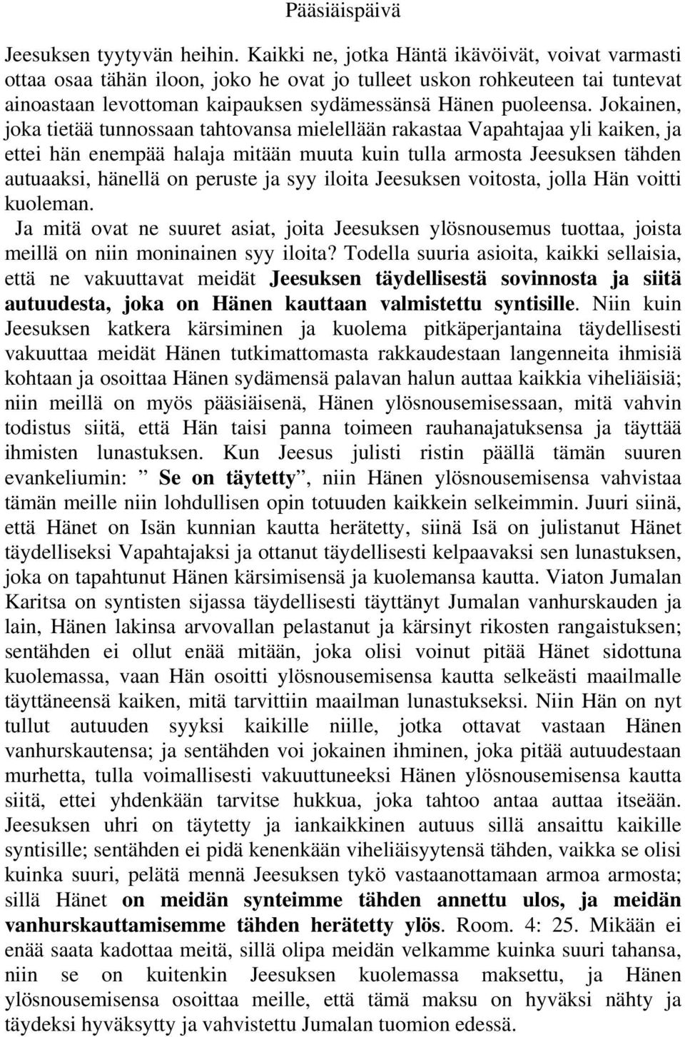 Jokainen, joka tietää tunnossaan tahtovansa mielellään rakastaa Vapahtajaa yli kaiken, ja ettei hän enempää halaja mitään muuta kuin tulla armosta Jeesuksen tähden autuaaksi, hänellä on peruste ja