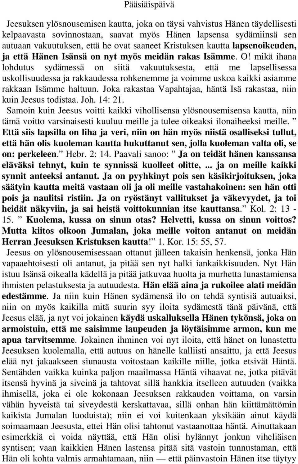 mikä ihana lohdutus sydämessä on siitä vakuutuksesta, että me lapsellisessa uskollisuudessa ja rakkaudessa rohkenemme ja voimme uskoa kaikki asiamme rakkaan Isämme haltuun.