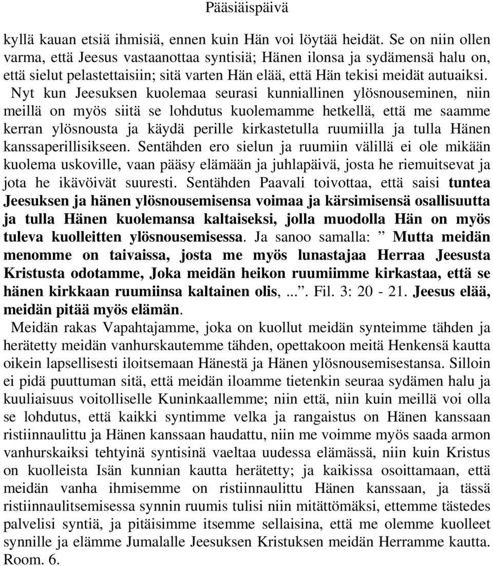 Nyt kun Jeesuksen kuolemaa seurasi kunniallinen ylösnouseminen, niin meillä on myös siitä se lohdutus kuolemamme hetkellä, että me saamme kerran ylösnousta ja käydä perille kirkastetulla ruumiilla ja